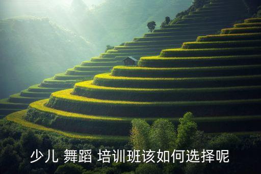 少儿 舞蹈 培训班该如何选择呢