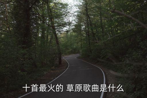 十首最火的 草原歌曲是什么
