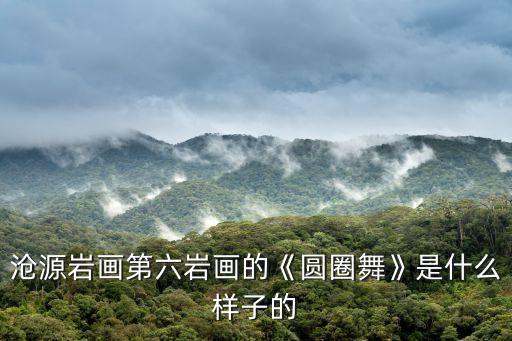 沧源岩画第六岩画的《圆圈舞》是什么样子的
