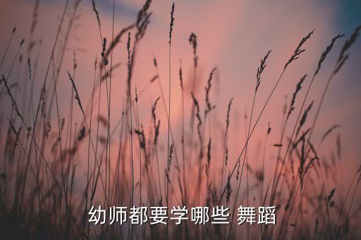  幼师都要学哪些 舞蹈