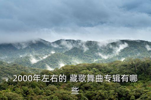 2000年左右的 藏歌舞曲专辑有哪些