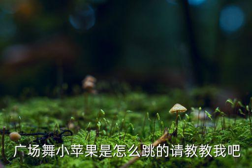  广场舞小苹果是怎么跳的请教教我吧