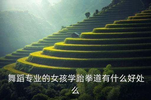  舞蹈专业的女孩学跆拳道有什么好处么