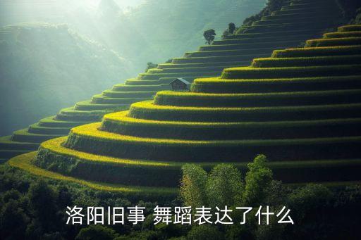 洛阳旧事 舞蹈表达了什么