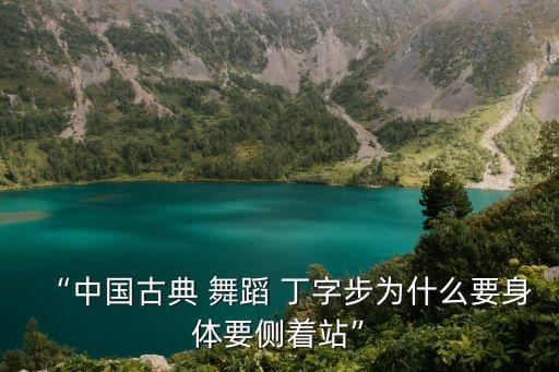 “中国古典 舞蹈 丁字步为什么要身体要侧着站”