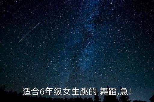 适合6年级女生跳的 舞蹈,急!