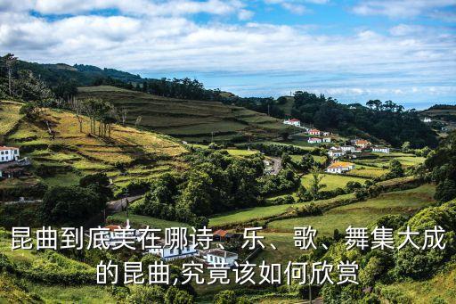 昆曲到底美在哪诗、乐、歌、舞集大成的昆曲,究竟该如何欣赏