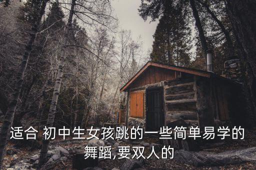 适合 初中生女孩跳的一些简单易学的 舞蹈,要双人的