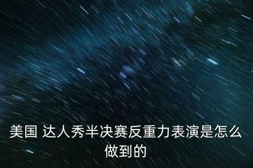 美国 达人秀半决赛反重力表演是怎么做到的