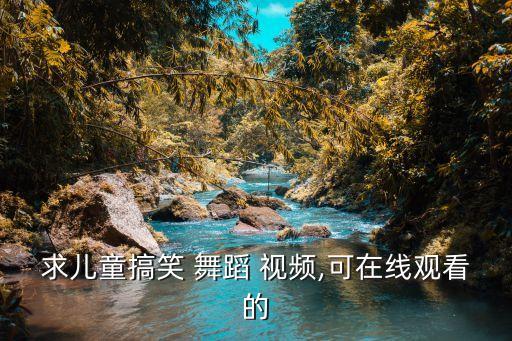 求儿童搞笑 舞蹈 视频,可在线观看的