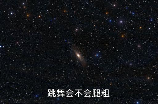 跳舞会不会腿粗