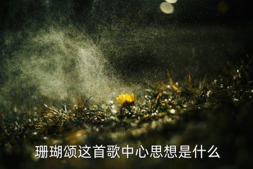  珊瑚颂这首歌中心思想是什么