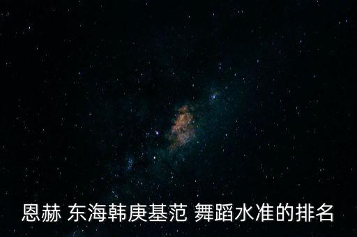 恩赫 东海韩庚基范 舞蹈水准的排名