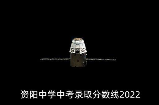  资阳中学中考录取分数线2022