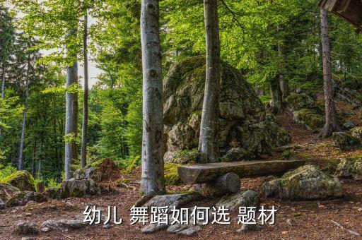 舞蹈创编题材,儿童舞蹈要求符合年龄特点一文读懂