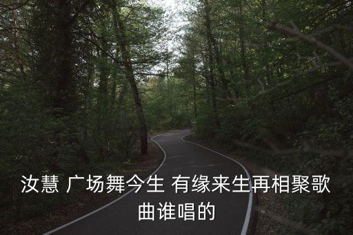 汝慧 广场舞今生 有缘来生再相聚歌曲谁唱的