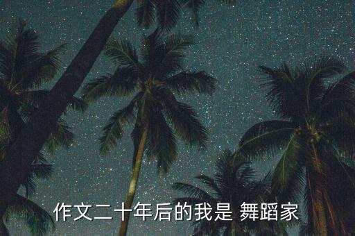 作文二十年后的我是 舞蹈家