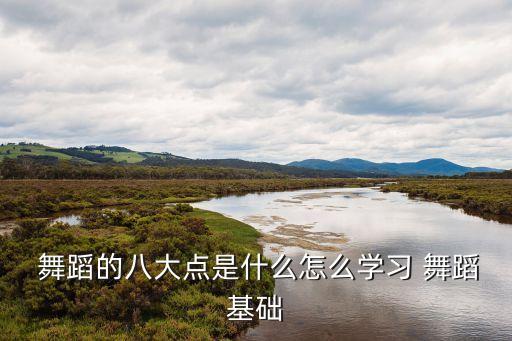  舞蹈的八大点是什么怎么学习 舞蹈基础