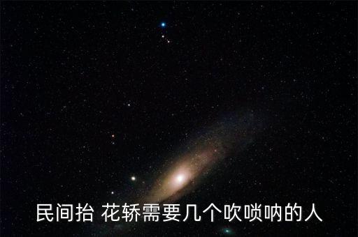 民间抬 花轿需要几个吹唢呐的人