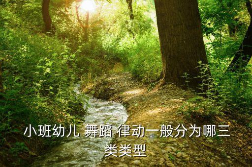  小班幼儿 舞蹈 律动一般分为哪三类类型