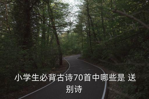  小学生必背古诗70首中哪些是 送别诗