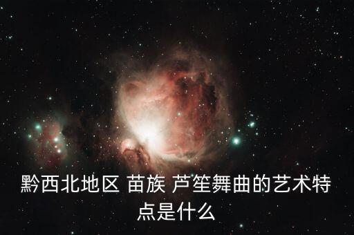 黔西北地区 苗族 芦笙舞曲的艺术特点是什么