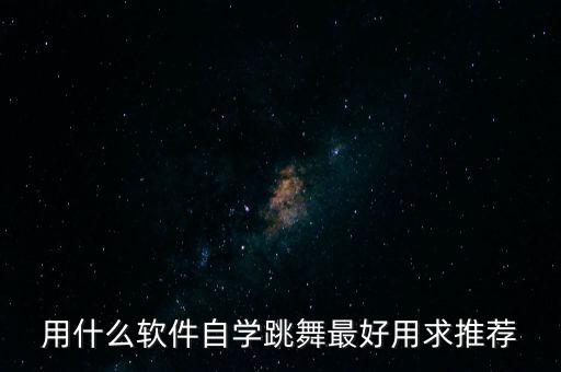 用什么软件自学跳舞最好用求推荐