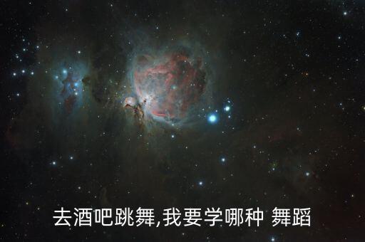 去酒吧跳舞,我要学哪种 舞蹈