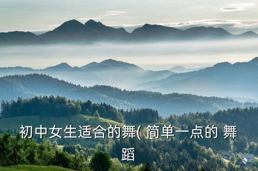 初中女生适合的舞( 简单一点的 舞蹈