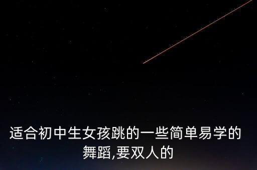 适合初中生女孩跳的一些简单易学的 舞蹈,要双人的