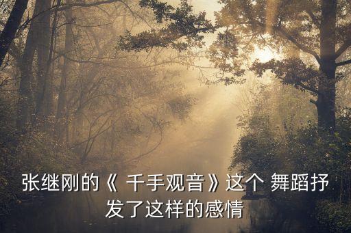 张继刚的《 千手观音》这个 舞蹈抒发了这样的感情