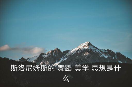 斯洛尼姆斯的 舞蹈 美学 思想是什么