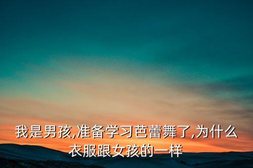 我是男孩,准备学习芭蕾舞了,为什么衣服跟女孩的一样