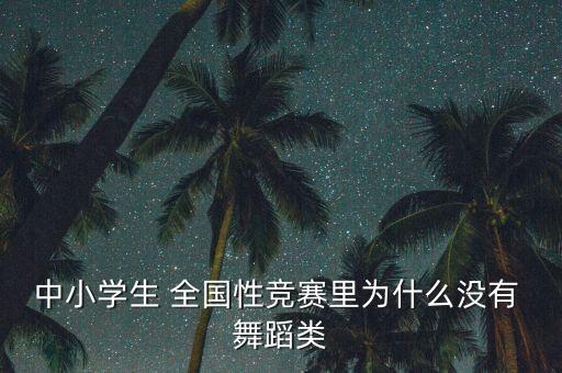 中小学生 全国性竞赛里为什么没有 舞蹈类