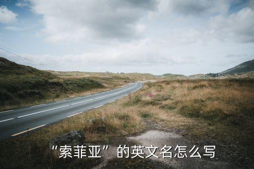 “索菲亚”的英文名怎么写