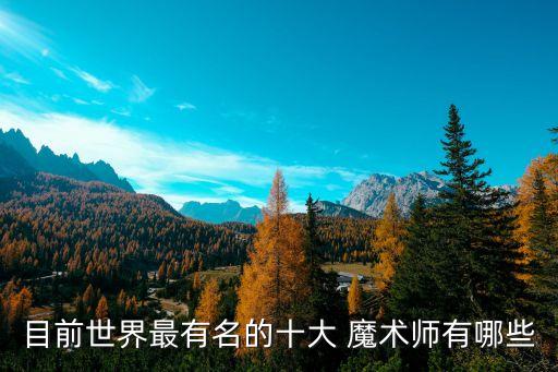 目前世界最有名的十大 魔术师有哪些