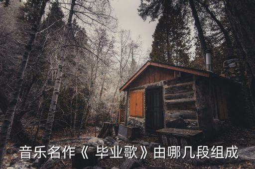 音乐名作《 毕业歌》由哪几段组成