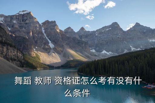 舞蹈报考教师资格证考试,舞蹈生报考教师资格证是报音体美吗
