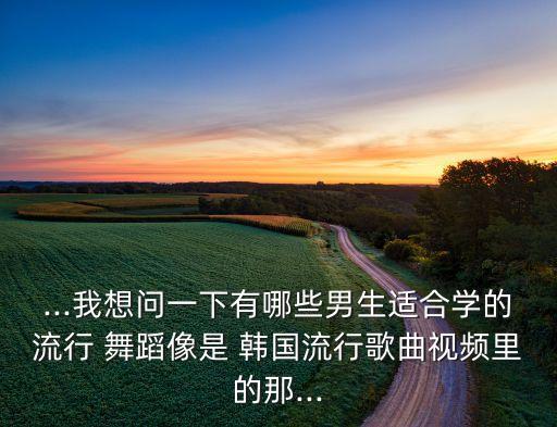 韩国舞蹈易学,简单的集体舞蹈视频 易学