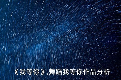 舞蹈《我等你》,舞蹈我等你作品分析