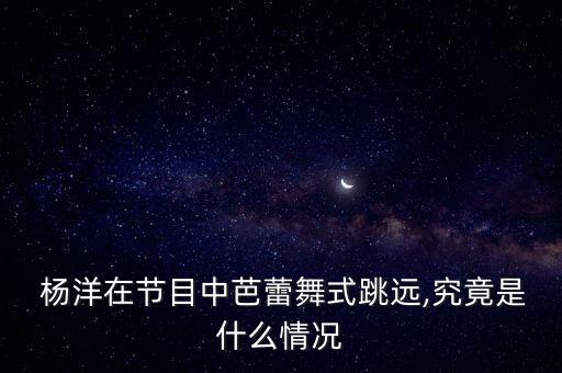 杨洋的舞蹈视频,杨洋舞蹈视频 《蒲公英》