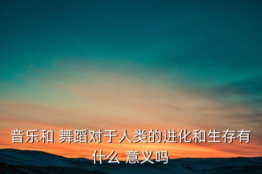 舞蹈生命意义,生命的河舞蹈表达了什么