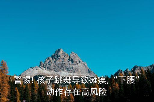 孩子练舞蹈腰功不行,孩子学舞蹈腰硬怎么办