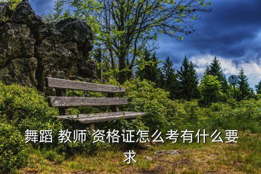舞蹈怎么考教师资格证,舞蹈考级怎么考