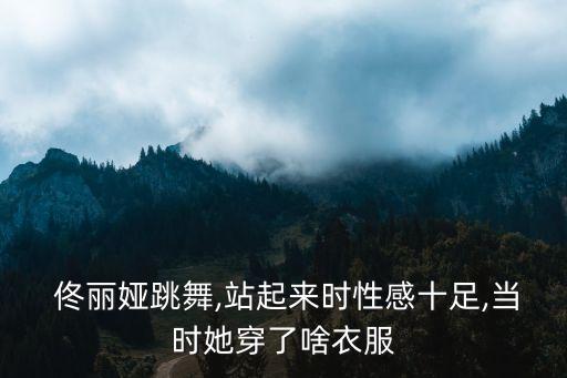 佟丽娅 高清舞蹈
