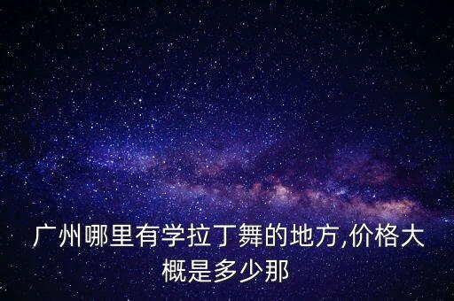 广州工商舞蹈,四川工商舞蹈学费