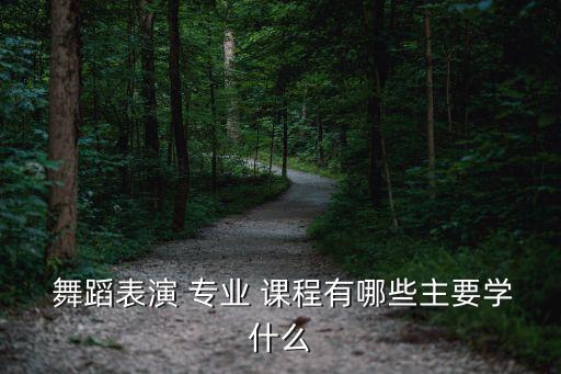 专业舞蹈学校课程安排,舞蹈专业专本贯通的学校