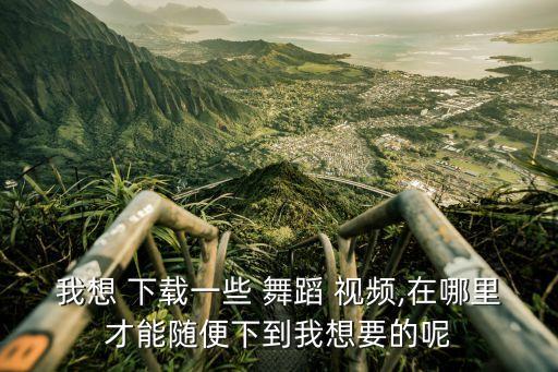 怎么下载舞蹈视频怎么下载,百度上的舞蹈视频怎么下载