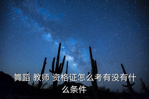 全国舞蹈教师资格证,舞蹈教师资格证怎么考 有什么要求