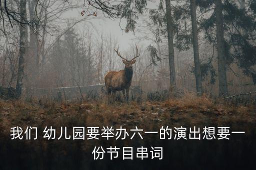 我们 幼儿园要举办六一的演出想要一份节目串词
